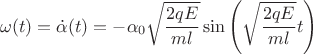 $$\[\omega (t) = \dot \alpha (t) =  - {\alpha _0}\sqrt {\frac{{2qE}}{{ml}}} \sin \left( {\sqrt {\frac{{2qE}}{{ml}}} t} \right)\]$$