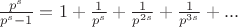 $\frac{p^s}{p^s-1}= 1+\frac{1}{p^s}+\frac{1}{p^{2s}}+\frac{1}{p^{3s}}+...$