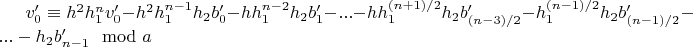 $v'_0 \equiv h^2 h_1^n v'_0-h^2 h_1^{n-1} h_2 b'_0-h h_1^{n-2} h_2 b'_1-...-h h_1^{(n+1)/2} h_2 b'_{(n-3)/2}-h_1^{(n-1)/2} h_2 b'_{(n-1)/2}-...-h_2 b'_{n-1} \mod a$