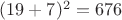 $(19+7)^2=676$