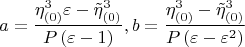 $$\[
a = \frac{{\eta _{\left( 0 \right)} ^3 \varepsilon  - \tilde \eta _{\left( 0 \right)} ^3 }}{{P\left( {\varepsilon  - 1} \right)}},b = \frac{{\eta _{\left( 0 \right)} ^3  - \tilde \eta _{\left( 0 \right)} ^3 }}{{P\left( {\varepsilon  - \varepsilon ^2 } \right)}}
\]$