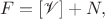 $$F=[\mathscr V]+N,$$