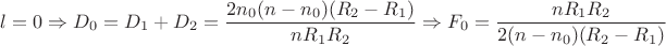 $$l=0 \Rightarrow D_{0}=D_{1}+D_{2} = \dfrac{2n_{0}(n-n_{0})(R_{2}-R_{1})}{nR_{1}R_{2}} \Rightarrow F_{0}=\dfrac{nR_{1}R_{2}}{2(n-n_{0})(R_{2}-R_{1})}$$