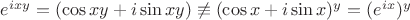 $e^{ixy} = (\cos xy + i\sin xy) \not\equiv (\cos x + i\sin x)^y = (e^{ix})^y$