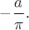 $\,-\dfrac{a}{\pi}.$