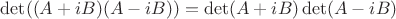 $\det((A+iB)(A-iB))=\det(A+iB)\det(A-iB)$