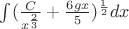 $\int(\frac{C}{x^\frac{2}{3} } + \frac{6gx}{5})^\frac{1}{2} dx$