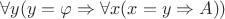 $ \forall y(y= \varphi \Rightarrow \forall x(x=y \Rightarrow A))$