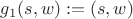 $g_{1}(s,w) := (s,w)$