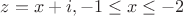 $z=x+i, -1\leq x \leq -2$