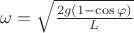 $\omega = \sqrt{\frac{2g(1-\cos\varphi)} L}$ $\omega = \sqrt{\frac{2g(1-\cos\varphi)} L}$