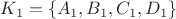 $K_1=\{A_1,B_1,C_1,D_1\}$