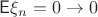 $\mathsf E\xi_n=0\to 0$