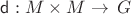$\mathsf{d}: M\times{M}\to\,G$