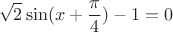 $${\sqrt{2} \sin (x + \frac {\pi} {4}) -1=0$$
