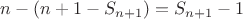 $n-(n+1-S_{n+1})=S_{n+1}-1$