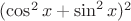 $(\cos^2x+\sin^2x)^2$