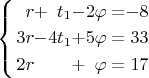 $\left\{ \begin{alignedat}{4}r & + & t_{1} & - & 2\varphi & = & -8\\
3r & - & 4t_{1} & + & 5\varphi & = & 33\\
2r &  &  & + & \varphi & = & 17
\end{alignedat}
\right.$