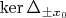 $\operatorname{ker}\Delta_{\pm x_0}$