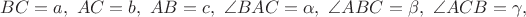 $BC=a,\ AC=b,\ AB=c,\ \angle BAC=\alpha,\ \angle ABC=\beta,\ \angle ACB=\gamma,$