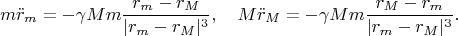 $$m\ddot r_m=-\gamma Mm\frac{r_m-r_M}{|r_m-r_M|^3},\quad M\ddot r_M=-\gamma Mm\frac{r_M-r_m}{|r_m-r_M|^3}.$$