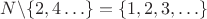 $\math N \backslash \{2,4 \ldots  \} = \{1,2,3, \ldots \}$