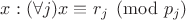 $x: (\forall j) x \equiv r_j \pmod{p_j}$