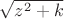 $\sqrt{z^2+k}$