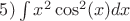 $5)\int x^2 \cos^{2}(x) dx$