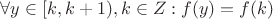 $\forall y \in [k,k+1), k \in Z: f(y)=f(k)$