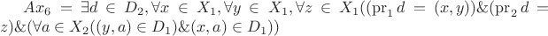 $Ax_6= \exists d \in D_2, \forall x \in X_1, \forall y \in X_1, \forall z \in X_1 ((\operatorname{pr}_1d=(x, y)) \& (\operatorname{pr}_2d=z) \& (\forall a \in X_2((y, a) \in D_1) \& (x, a) \in D_1))$