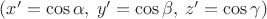 $(x'=\cos\alpha,\:y'=\cos\beta,\:z'=\cos\gamma)$ $(x'=\cos\alpha,\:y'=\cos\beta,\:z'=\cos\gamma)$