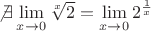 $\not\exists \displaystyle\lim_{x\to 0}\sqrt[x]{2} =\displaystyle\lim_{x\to 0}2^\frac1x$