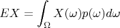 $$\mathfb{E}X = \int_{\Omega} X(\omega)p(\omega) d{\omega}$$
