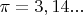 $\pi = 3,14... $
