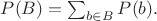 $  P(B)= \sum_{b\in B} P(b). $
