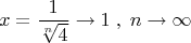 \[
x = \frac{1}{{\sqrt[n]{4}}} \to 1\;,\;n \to \infty 
\]