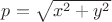 $p=\sqrt{x^2+y^2}$