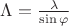 $\Lambda=\frac{\lambda}{\sin\varphi}$