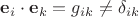$\mathbf e_i\cdot\mathbf e_k=g_{ik}\neq \delta_{ik}$
