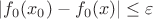 $|f_0(x_0) - f_0(x)| \leq \varepsilon  $