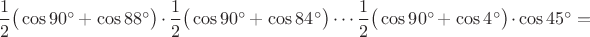 $\dfrac12\big(\cos 90^\circ+\,\cos88^\circ\big)\cdot\dfrac12\big(\cos 90^\circ+\,\cos84^\circ\big)\cdots\dfrac12\big(\cos 90^\circ+\,\cos4^\circ\big)\cdot\cos45^\circ=$