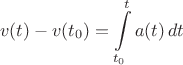 $$v(t) - v(t_0)=\int\limits_{t_0}^{t} a(t)\,dt$$
