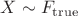 $X \sim F_{\mathrm{true}}$ $X \sim F_{\mathrm{true}}$