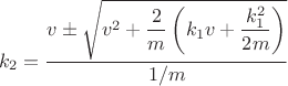 $$k_2=\frac{v\pm\sqrt{v^2+\dfrac{2}{m}\left(k_1v+\dfrac{k_1^2}{2m}\right)}}{1/m}$$