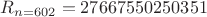 $R_{n=602}=27667550250351$