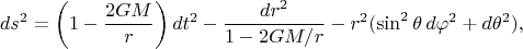 $$ds^2=\left(1-\frac{2GM}{r}\right)dt^2-\frac{dr^2}{1-2GM/r}-r^2(\sin^2\theta\,d\varphi^2+d\theta^2),$$