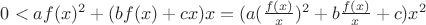 $0<af(x)^2+(bf(x)+cx)x=(a(\frac{f(x)}{x})^2+b\frac{f(x)}{x}+c)x^2$