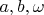 $a,b,\omega$