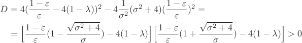 \begin{align*}
D &= 4(\frac{1-\varepsilon}{\varepsilon} - 4(1-\lambda))^2 - 4\frac{1}{\sigma^2}(\sigma^2 + 4)(\frac{1-\varepsilon}{\varepsilon})^2 = \\
&= \Big[\frac{1-\varepsilon}{\varepsilon}(1-\frac{\sqrt{\sigma^2 + 4}}{\sigma})-4(1-\lambda)\Big]\Big[\frac{1-\varepsilon}{\varepsilon}(1+\frac{\sqrt{\sigma^2 + 4}}{\sigma})-4(1-\lambda)\Big] > 0
\end{align*}